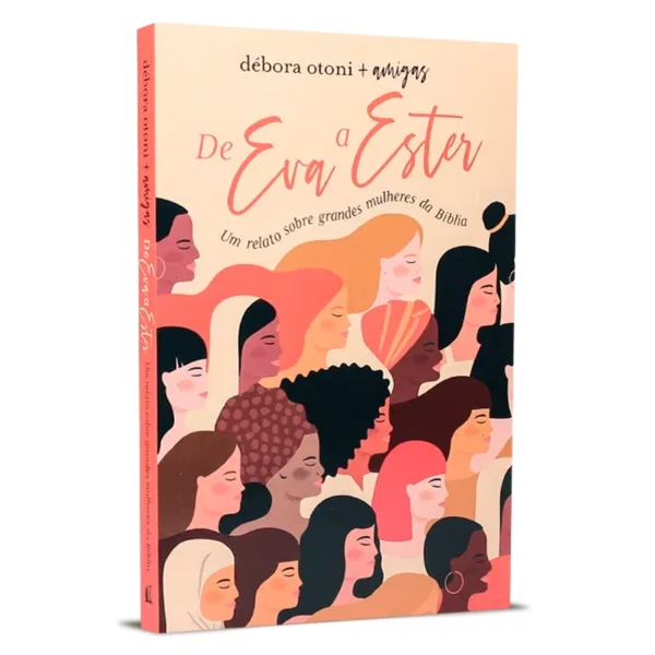 De Eva a Ester - um relato de grandes mulheres da Bíblia.
